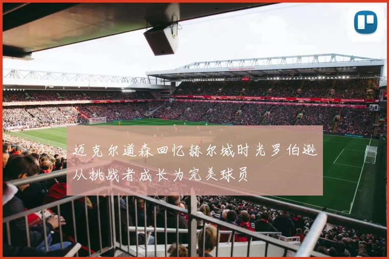 迈克尔道森回忆赫尔城时光罗伯逊从挑战者成长为完美球员